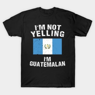 I'm Not Yelling I'm Guatemalan T-Shirt